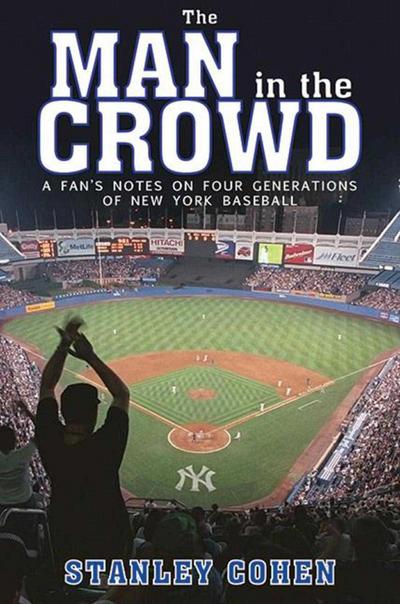 The Man in the Crowd: A Fan’s Notes on Four Generations of New York Baseball