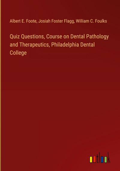 Quiz Questions, Course on Dental Pathology and Therapeutics, Philadelphia Dental College