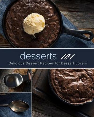 Desserts 101: Delicious Dessert Recipes for Dessert Lovers