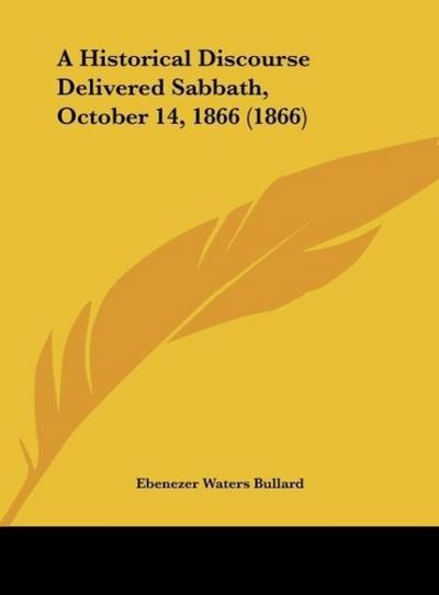 A Historical Discourse Delivered Sabbath, October 14, 1866 (1866) - Ebenezer Waters Bullard