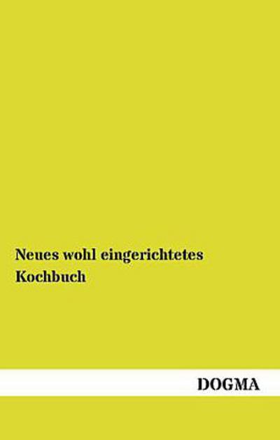 Neues wohl eingerichtetes Kochbuch