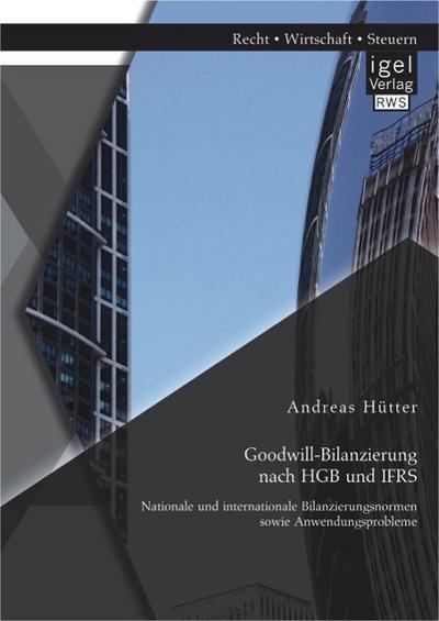 Goodwill-Bilanzierung nach HGB und IFRS: Nationale und internationale Bilanzierungsnormen sowie Anwendungsprobleme