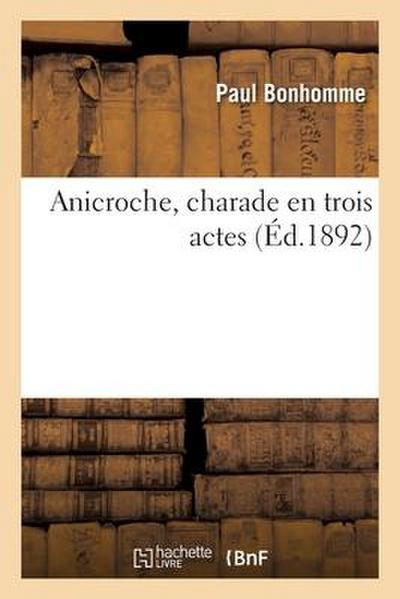 Anicroche, Charade En Trois Actes