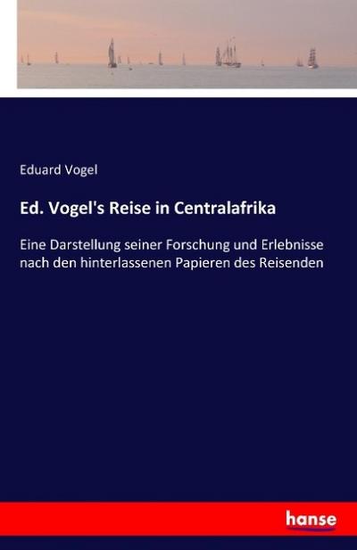 Ed. Vogel’s Reise in Centralafrika