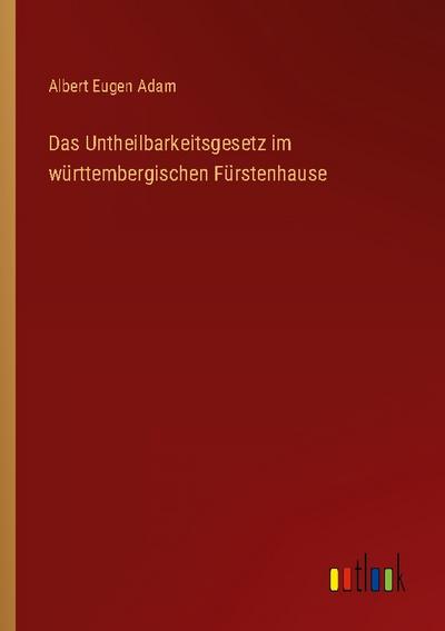Das Untheilbarkeitsgesetz im württembergischen Fürstenhause