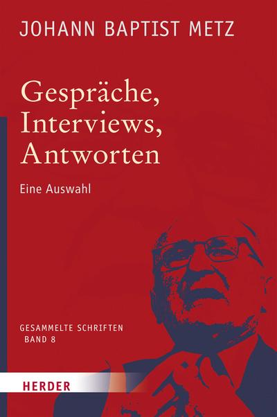 Johann Baptist Metz - Gesammelte Schriften: Gespräche, Interviews, Antworten: Eine Auswahl