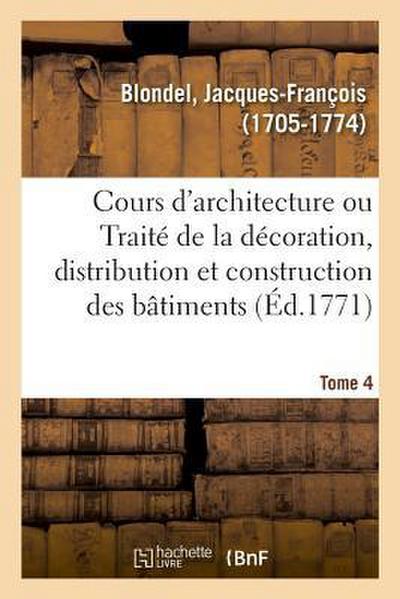 Cours d’Architecture Ou Traité de la Décoration, Distribution Et Construction Des Bâtiments