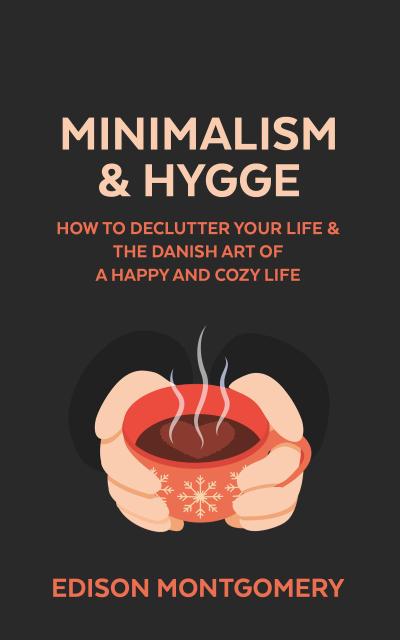 Minimalism & Hygge: How to Declutter Your Life & The Danish Art of a Happy and Cozy Life