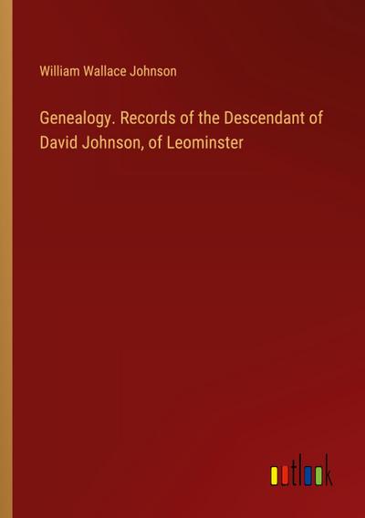 Genealogy. Records of the Descendant of David Johnson, of Leominster