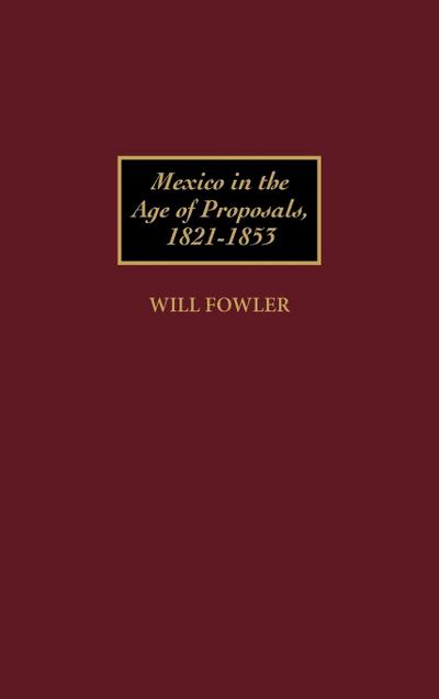 Mexico in the Age of Proposals, 1821-1853