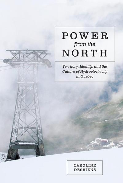 Power from the North: Territory, Identity, and the Culture of Hydroelectricity in Quebec