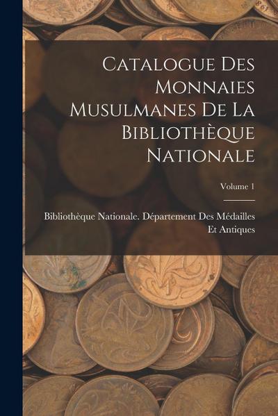 Catalogue Des Monnaies Musulmanes De La Bibliothèque Nationale; Volume 1