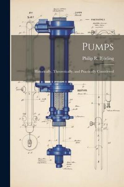 Pumps: Historically, Theoretically, and Practically Considered