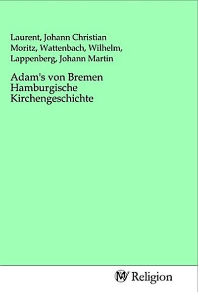 Adam’s von Bremen Hamburgische Kirchengeschichte