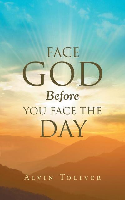 Face God Before You Face The Day - Alvin Toliver