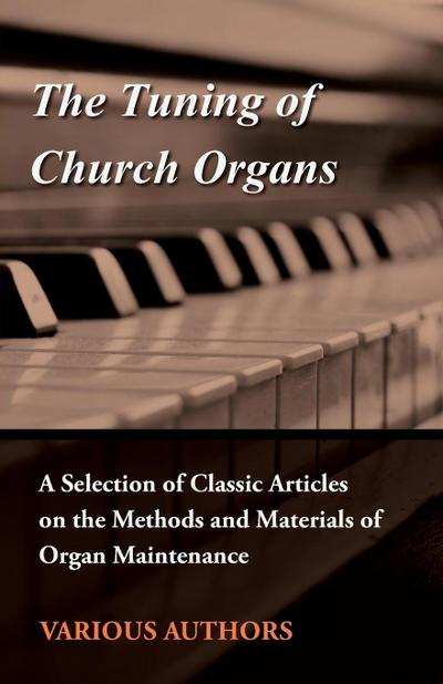 The Tuning of Church Organs - A Selection of Classic Articles on the Methods and Materials of Organ Maintenance