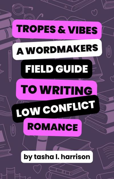 Tropes & Vibes: Wordmaker’s Field Guide to Writing Low Conflict & Soft Love Stories (Wordmakers Field Guides)