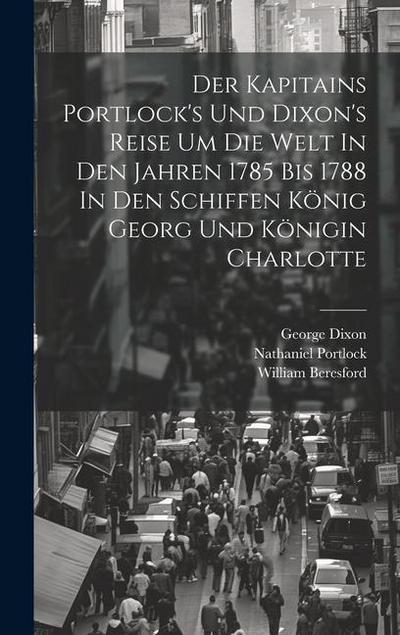 Der Kapitains Portlock’s Und Dixon’s Reise Um Die Welt In Den Jahren 1785 Bis 1788 In Den Schiffen König Georg Und Königin Charlotte