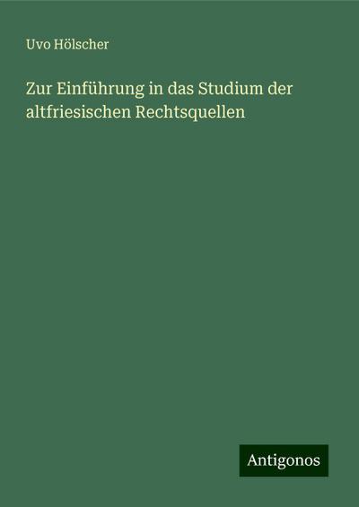 Zur Einführung in das Studium der altfriesischen Rechtsquellen