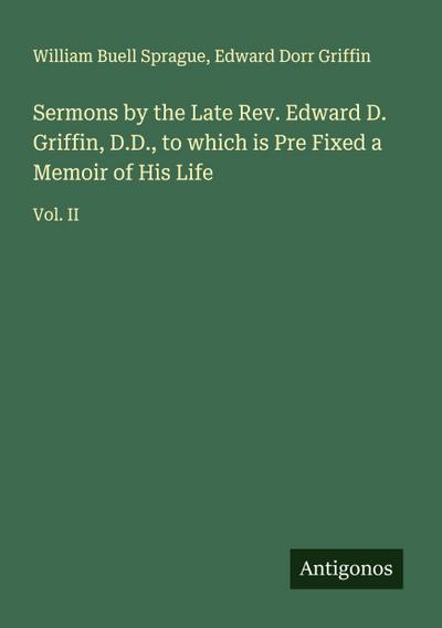Sermons by the Late Rev. Edward D. Griffin, D.D., to which is Pre Fixed a Memoir of His Life