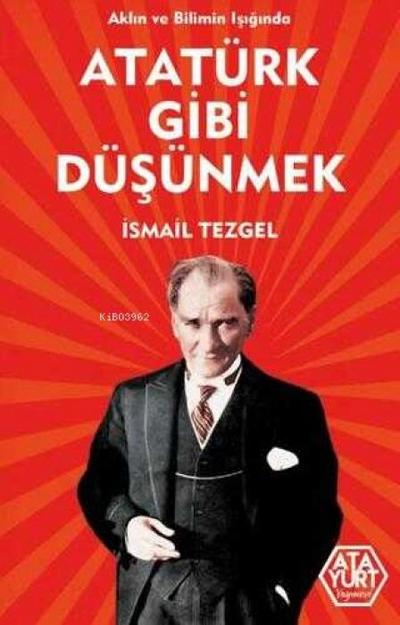Aklin ve Bilimin Isiginda Atatürk Gibi Düsünmek
