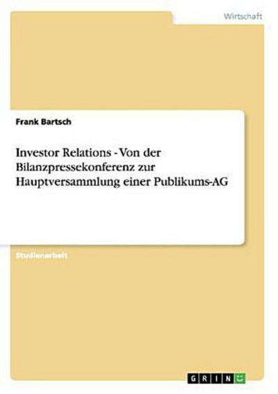 Investor Relations - Von der Bilanzpressekonferenz zur Hauptversammlung einer Publikums-AG