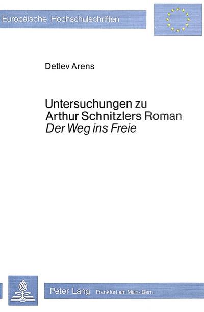 Untersuchungen zu Arthur Schnitzlers Roman ’Der Weg ins Freie’ (Europäische Hochschulschriften / European University Studies / Publications ... Langue et littérature allemandes, Band 466)