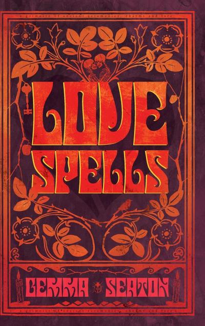 Love Spells - A Grimoire of Ancient Charms, Lore, and Ceremonies