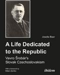 A Life Dedicated to the Republic: Vavro Srobár´s Slovak Czechoslovakism