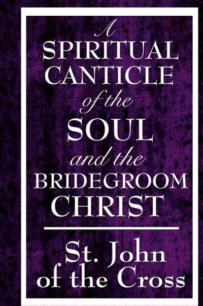 A Spiritual Canticle of the Soul and the Bridegroom Christ