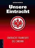 Unsere Eintracht: Eintracht Frankfurt - Die Chronik