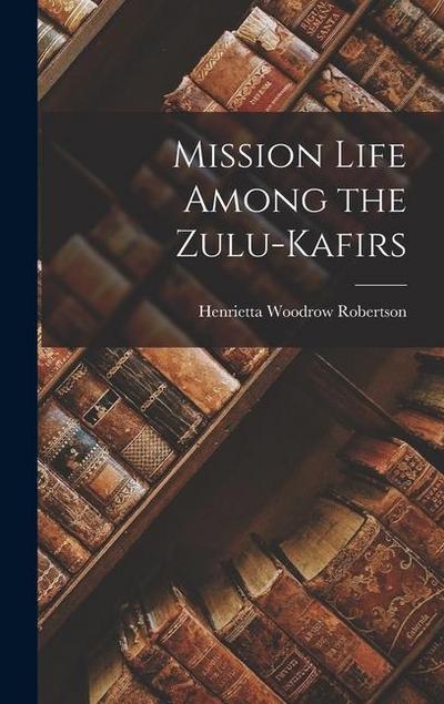 Mission Life Among the Zulu-Kafirs