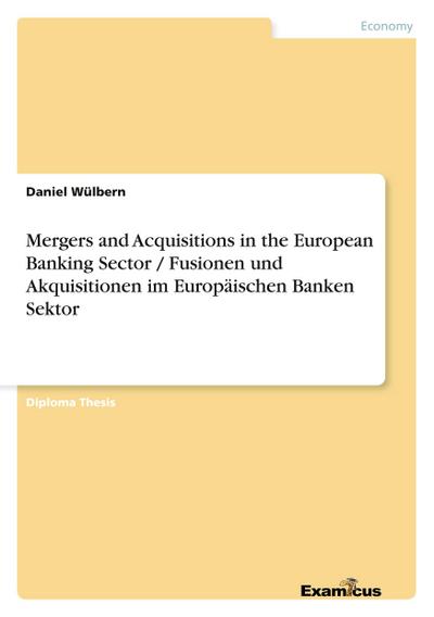 Mergers and Acquisitions in the European Banking Sector / Fusionen und Akquisitionen im Europäischen Banken Sektor