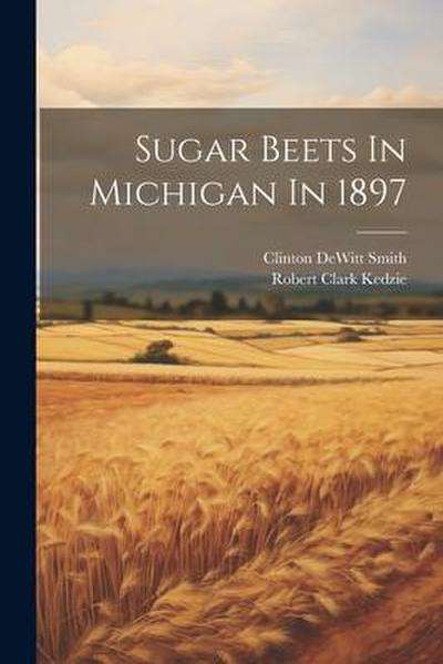 Sugar Beets In Michigan In 1897