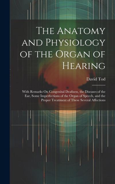 The Anatomy and Physiology of the Organ of Hearing