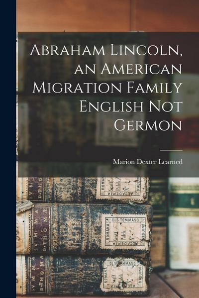 Abraham Lincoln, an American Migration Family English Not Germon