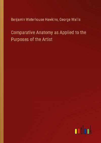 Comparative Anatomy as Applied to the Purposes of the Artist