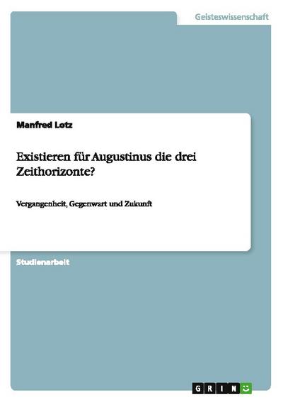 Existieren für Augustinus die drei Zeithorizonte? - Manfred Lotz