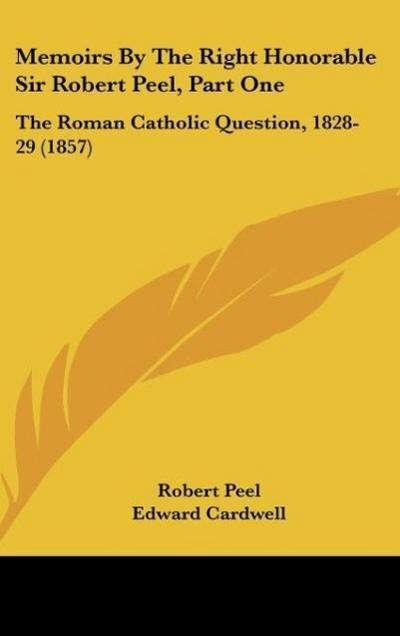 Memoirs By The Right Honorable Sir Robert Peel, Part One