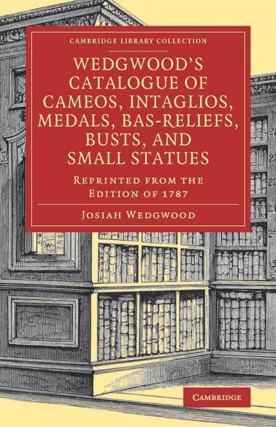 Wedgwood’s Catalogue of Cameos, Intaglios, Medals, Bas-Reliefs, Busts, and Small Statues