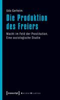 Die Produktion des Freiers: Macht im Feld der Prostitution. Eine soziologische Studie (Gender Studies)