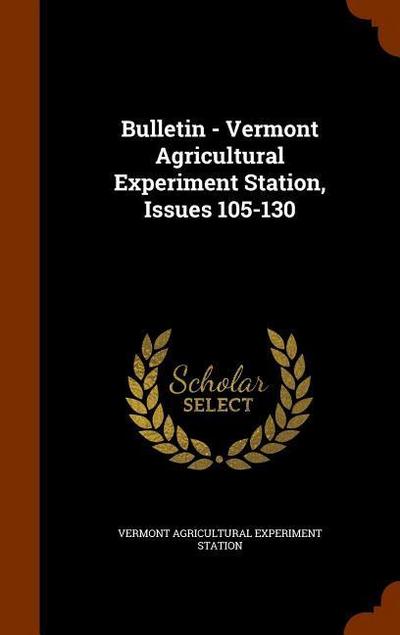Bulletin - Vermont Agricultural Experiment Station, Issues 105-130