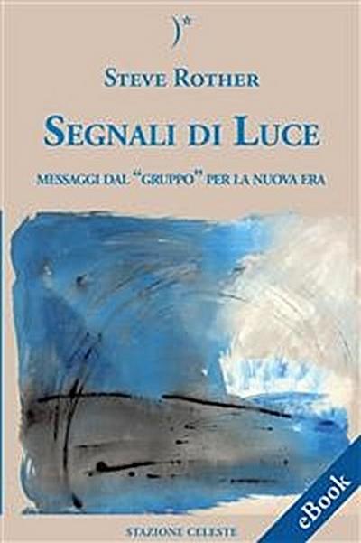 Segnali Di Luce - Messaggi dal “Gruppo” per la Nuova Era