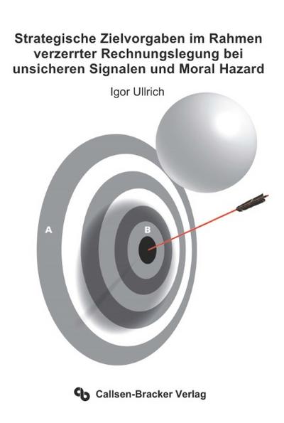 Strategische Zielvorgaben im Rahmen verzerrter Rechnungslegung bei unsicheren Signalen und Moral Hazard