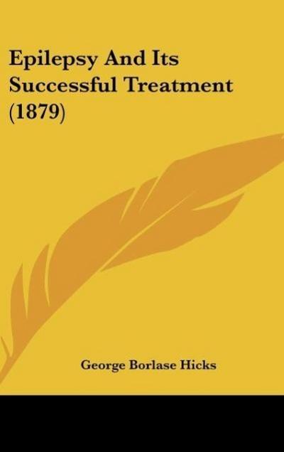 Epilepsy And Its Successful Treatment (1879) - George Borlase Hicks