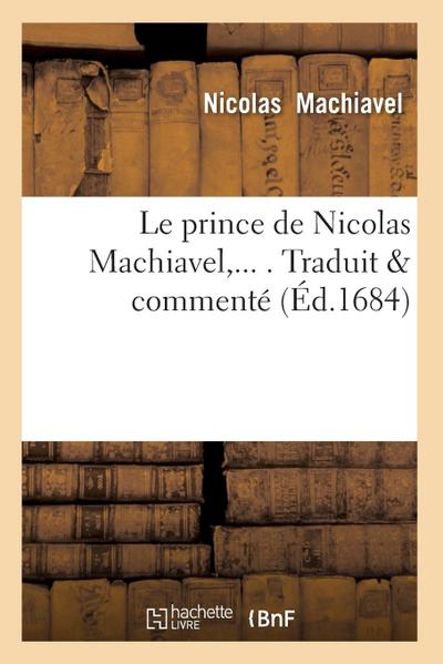 Le Prince de Nicolas Machiavel, Traduit & Commenté (Éd.1684)