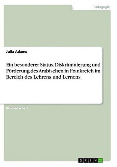 Ein besonderer Status. Diskriminierung und Förderung des Arabischen in Frankreich im Bereich des Lehrens und Lernens
