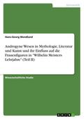 Androgyne Wesen in Mythologie, Literatur und Kunst und ihr Einfluss auf die Frauenfiguren in ’Wilhelm Meisters Lehrjahre’ (Teil II)