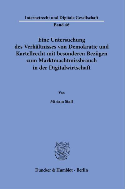 Eine Untersuchung des Verhältnisses von Demokratie und Kartellrecht mit besonderen Bezügen zum Marktmachtmissbrauch in der Digitalwirtschaft