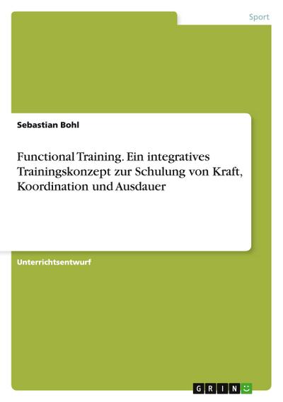 Functional Training. Ein integratives Trainingskonzept zur Schulung von Kraft, Koordination und Ausdauer